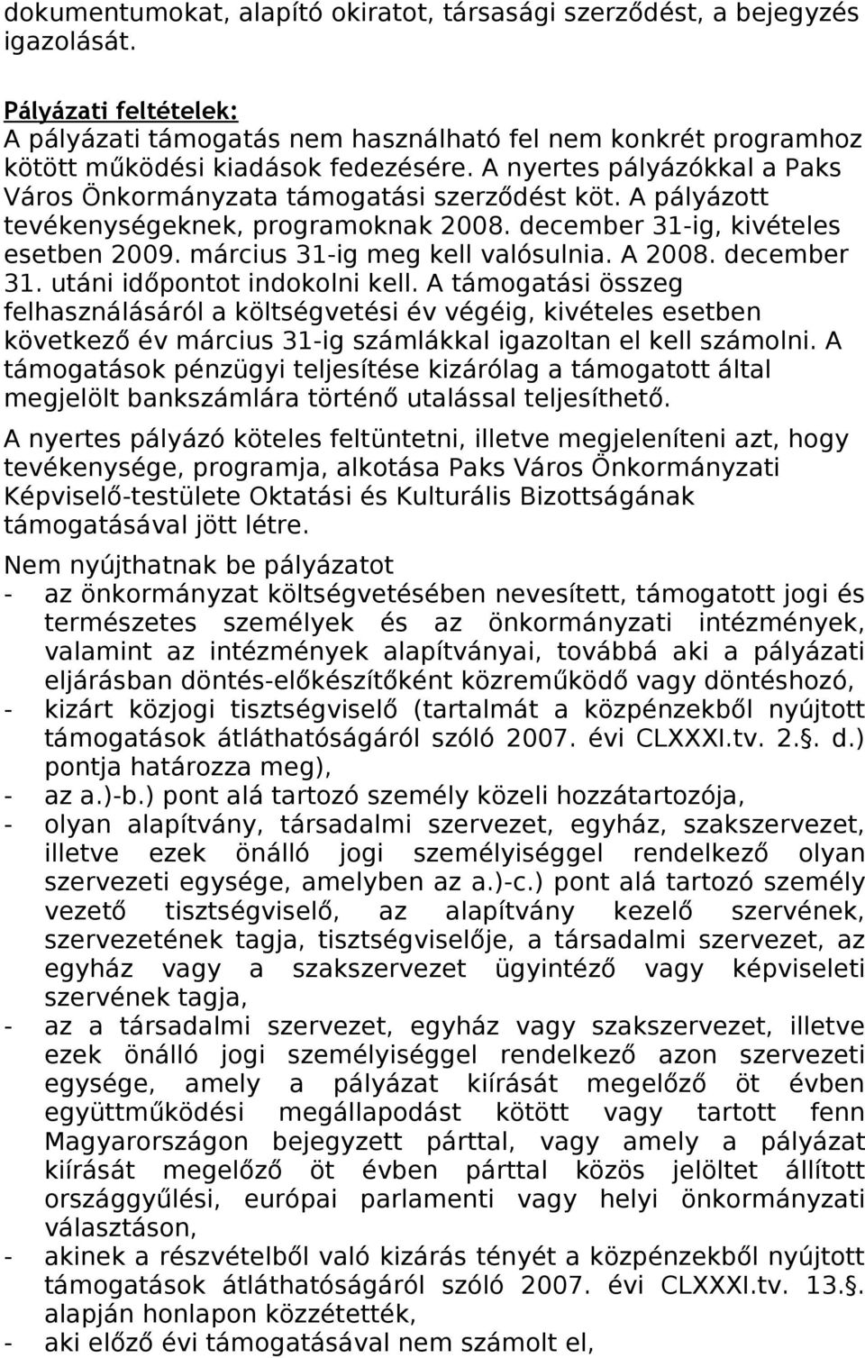 A pályázott tevékenységeknek, programoknak 2008. december 31-ig, kivételes esetben 2009. március 31-ig meg kell valósulnia. A 2008. december 31. utáni időpontot indokolni kell.