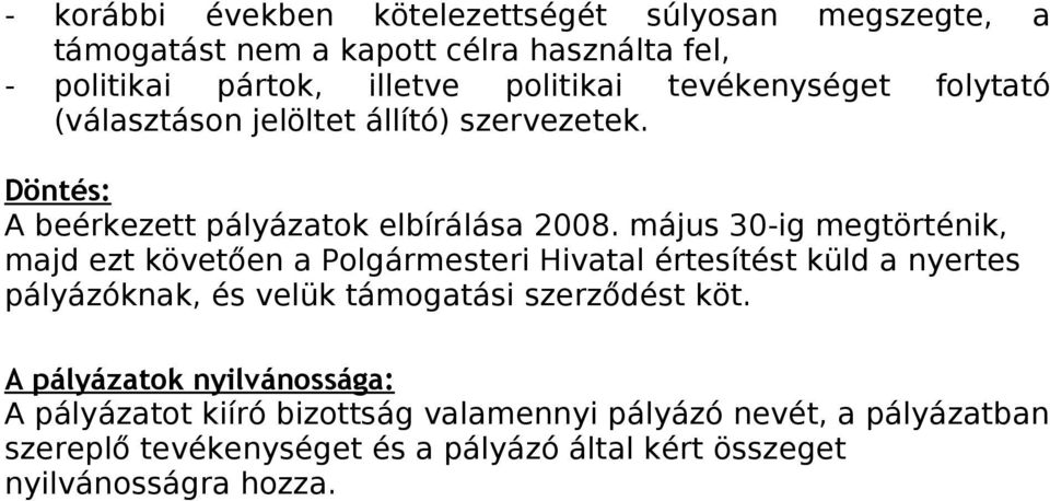 május 30-ig megtörténik, majd ezt követően a Polgármesteri Hivatal értesítést küld a nyertes pályázóknak, és velük támogatási szerződést köt.