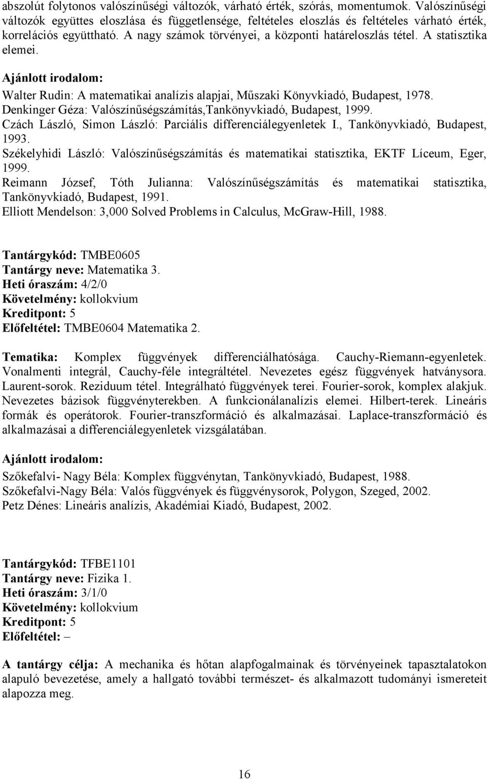 A statisztika elemei. Walter Rudin: A matematikai analízis alapjai, Mőszaki Könyvkiadó, Budapest, 1978. Denkinger Géza: Valószínőségszámítás,Tankönyvkiadó, Budapest, 1999.