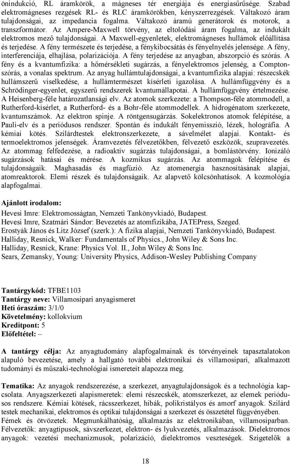 A Maxwell-egyenletek, elektromágneses hullámok elıállítása és terjedése. A fény természete és terjedése, a fénykibocsátás és fényelnyelés jelensége. A fény, interferenciája, elhajlása, polarizációja.