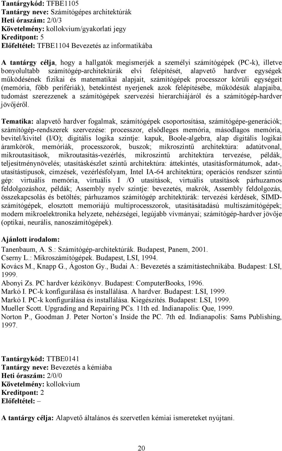 processzor körüli egységeit (memória, fıbb perifériák), betekintést nyerjenek azok felépítésébe, mőködésük alapjaiba, tudomást szerezzenek a számítógépek szervezési hierarchiájáról és a