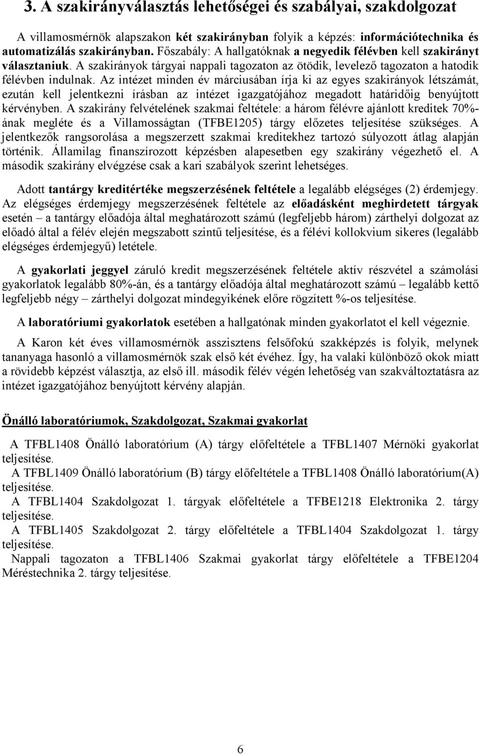 Az intézet minden év márciusában írja ki az egyes szakirányok létszámát, ezután kell jelentkezni írásban az intézet igazgatójához megadott határidıig benyújtott kérvényben.