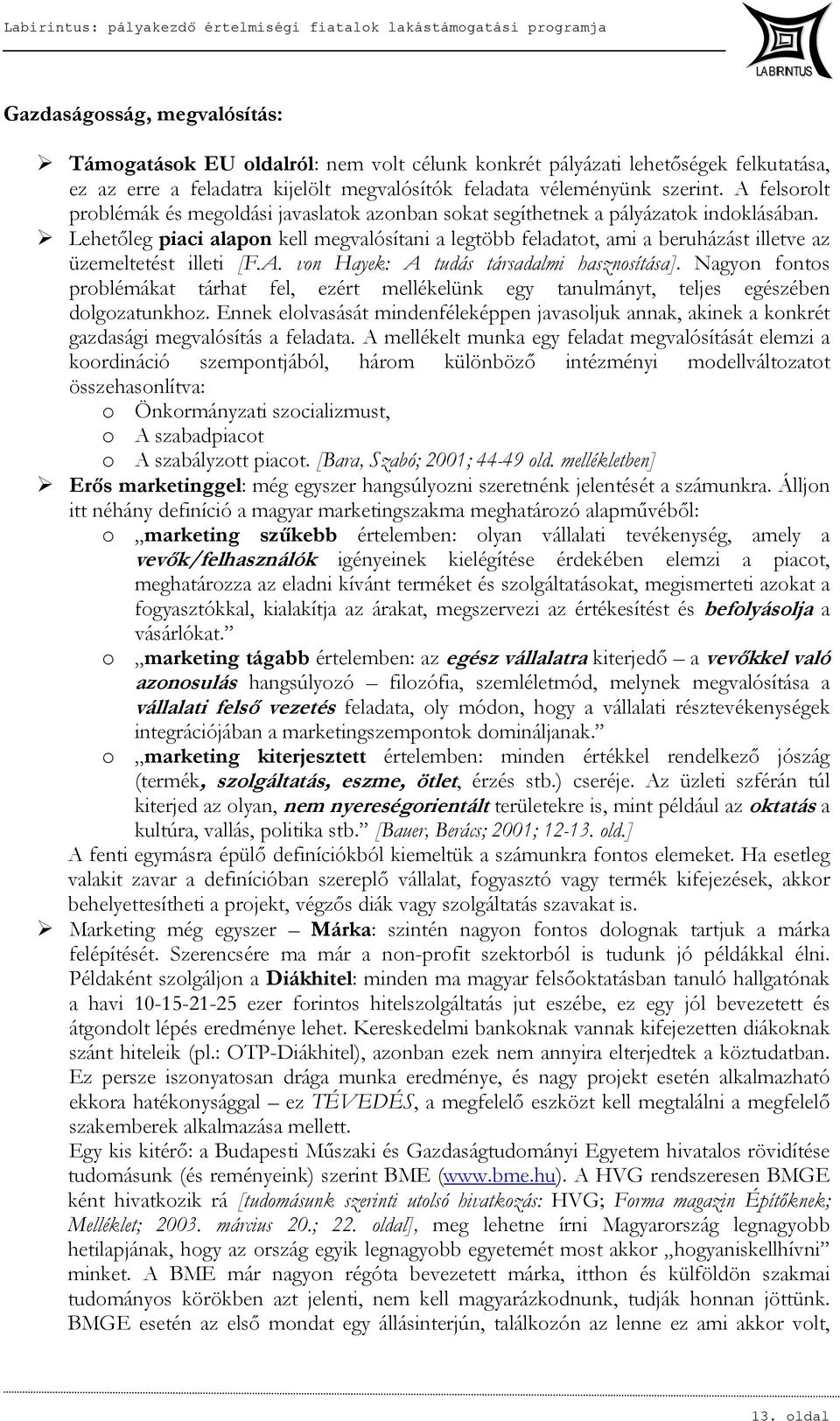 Lehetőleg piaci alapon kell megvalósítani a legtöbb feladatot, ami a beruházást illetve az üzemeltetést illeti [F.A. von Hayek: A tudás társadalmi hasznosítása].