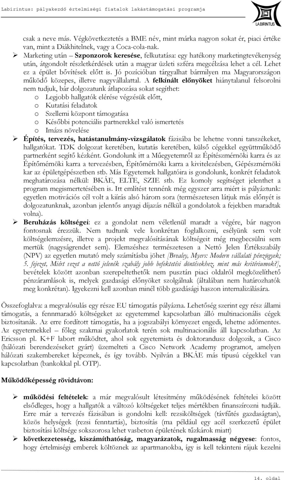 Lehet ez a épület bővítések előtt is. Jó pozícióban tárgyalhat bármilyen ma Magyarországon működő közepes, illetve nagyvállalattal.