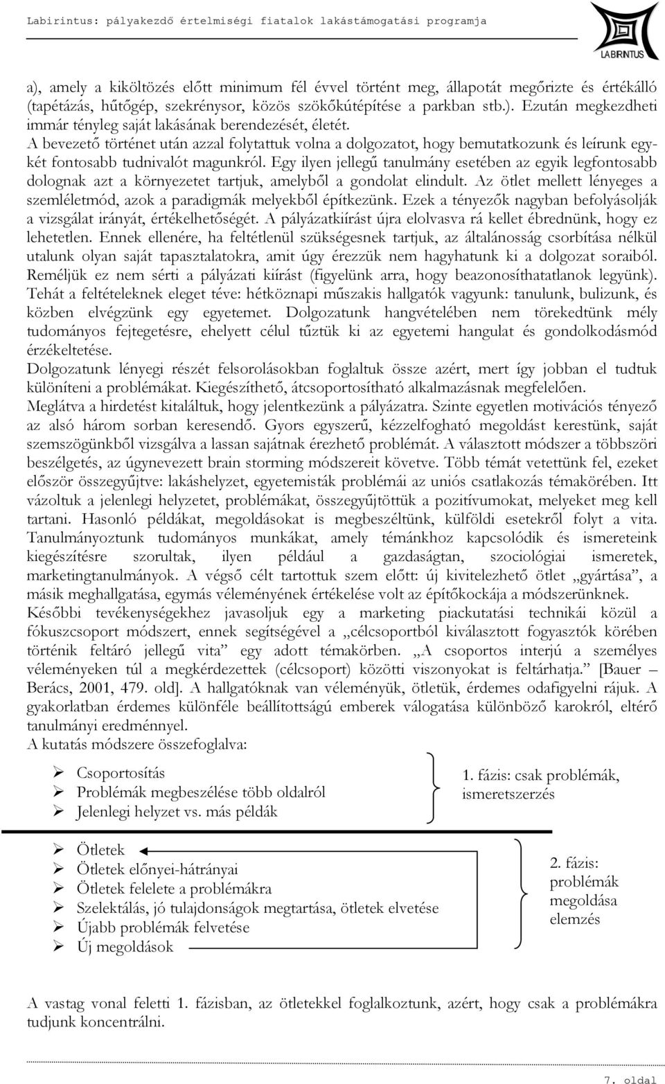 Egy ilyen jellegű tanulmány esetében az egyik legfontosabb dolognak azt a környezetet tartjuk, amelyből a gondolat elindult.