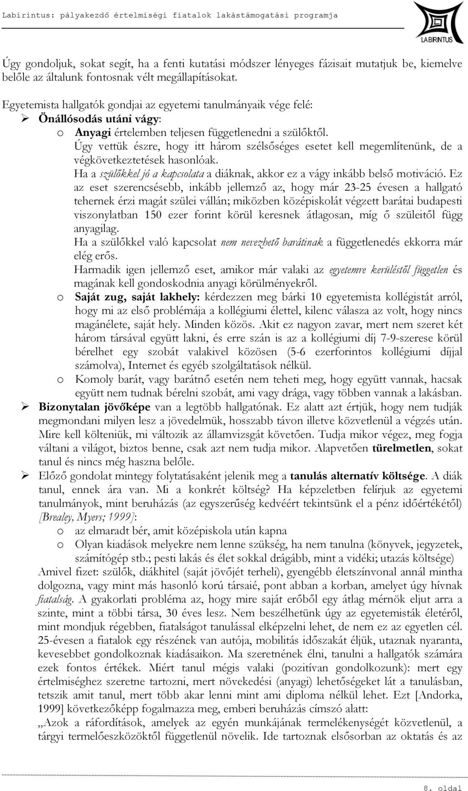 Úgy vettük észre, hogy itt három szélsőséges esetet kell megemlítenünk, de a végkövetkeztetések hasonlóak. Ha a szülőkkel jó a kapcsolata a diáknak, akkor ez a vágy inkább belső motiváció.