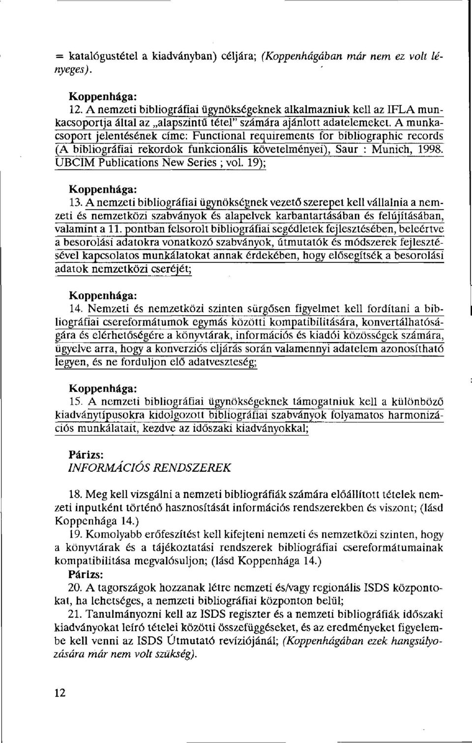 A munkacsoport jelentésének címe: Functional requirements for bibliographic records (A bibliográfiai rekordok funkcionális követelményei), Säur : Munich, 1998. UBCIM Publications New Series ; vol.