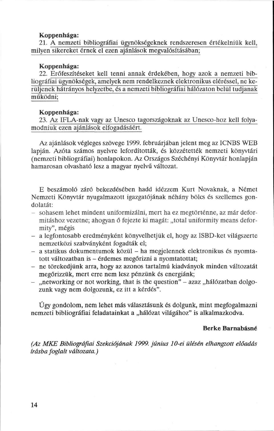 bibliográfiai hálózaton belül tudjanak működni; Koppenhága: 23. Az IFLA-nak vagy az Unesco tagországoknak az Unesco-hoz kell folyamodniuk ezen ajánlások elfogadásáért.