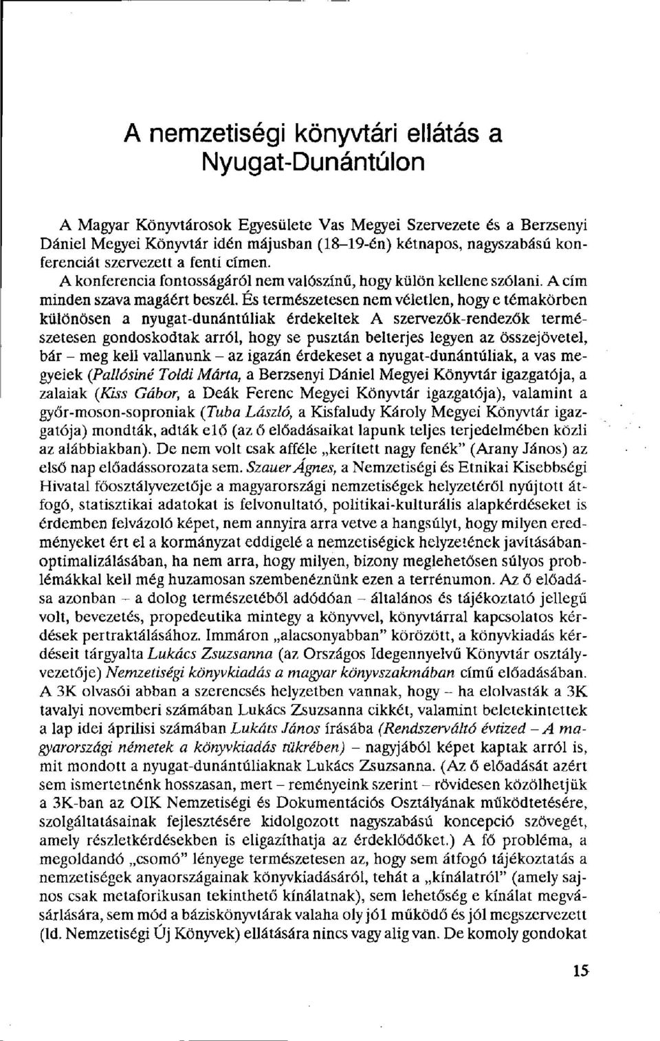 És természetesen nem véletlen, hogy e témakörben különösen a nyugat-dunántúliak érdekeltek A szervezők-rendezők természetesen gondoskodtak arról, hogy se pusztán belterjes legyen az összejövetel, bár