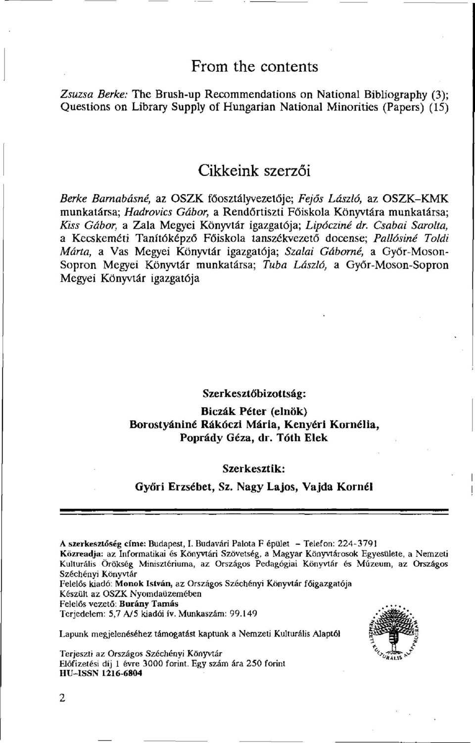 Csabai Sarolta, a Kecskeméti Tanítóképző Főiskola tanszékvezető docense; Pallósiné Toldi Márta, a Vas Megyei Könyvtár igazgatója; Szálai Gáborné, a Győr-Moson- Sopron Megyei Könyvtár munkatársa; Tuba