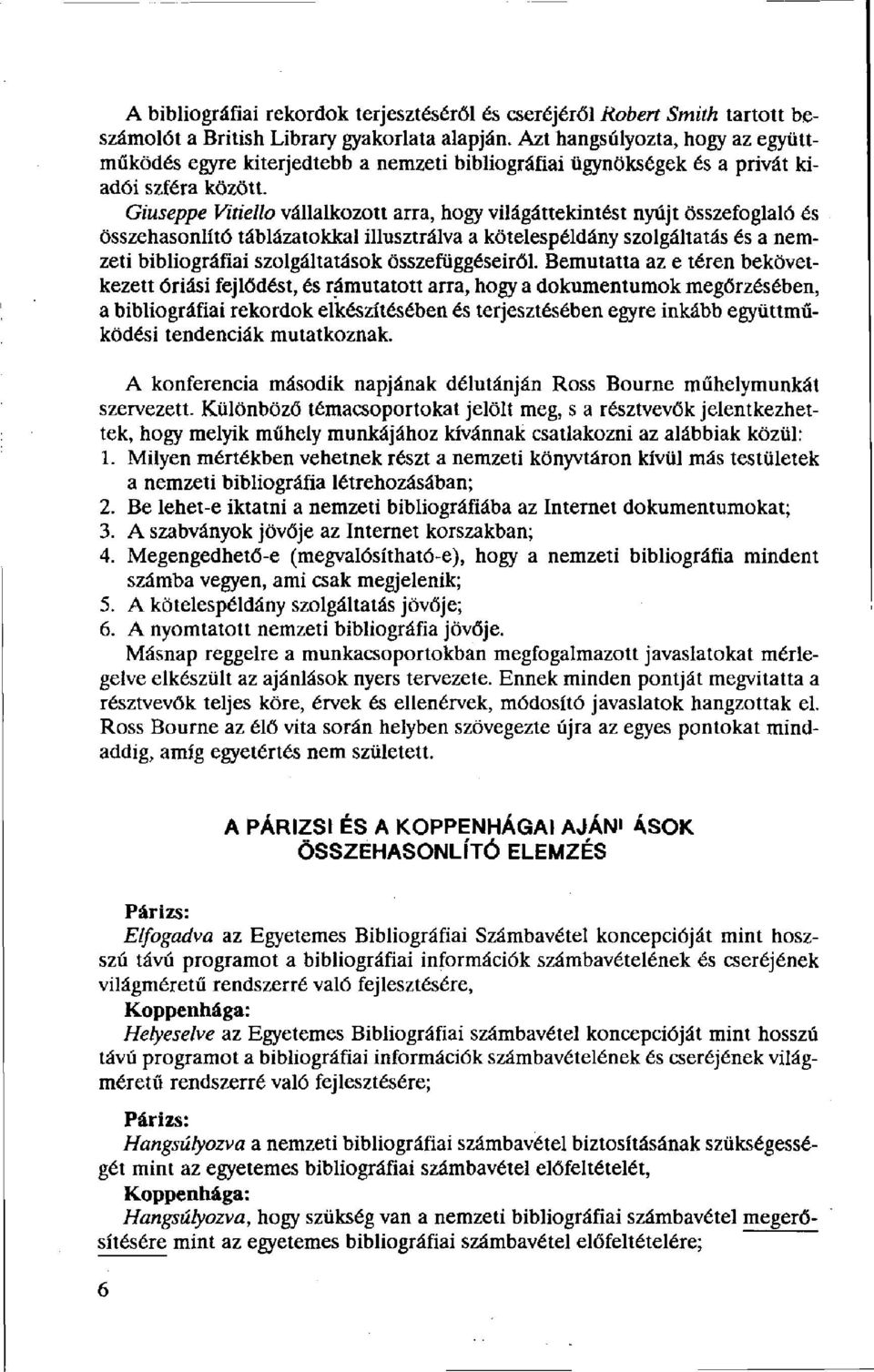 Giuseppe Vitiello vállalkozott arra, hogy világáttekintést nyújt összefoglaló és összehasonlító táblázatokkal illusztrálva a kötelespéldány szolgáltatás és a nemzeti bibliográfiai szolgáltatások