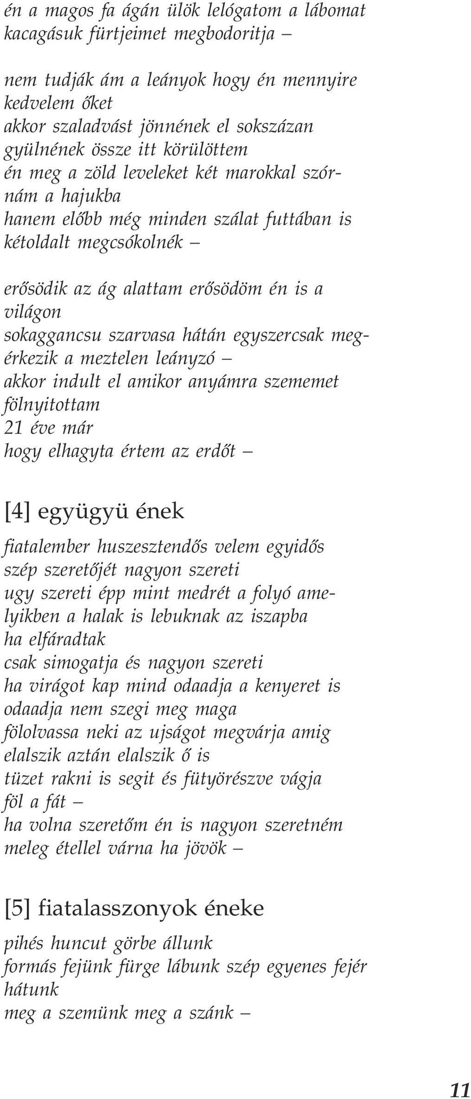 szarvasa hátán egyszercsak meg érkezik a meztelen leányzó akkor indult el amikor anyámra szememet fölnyitottam 21 éve már hogy elhagyta értem az erdőt [4] együgyü ének fiatalember huszesztendős velem