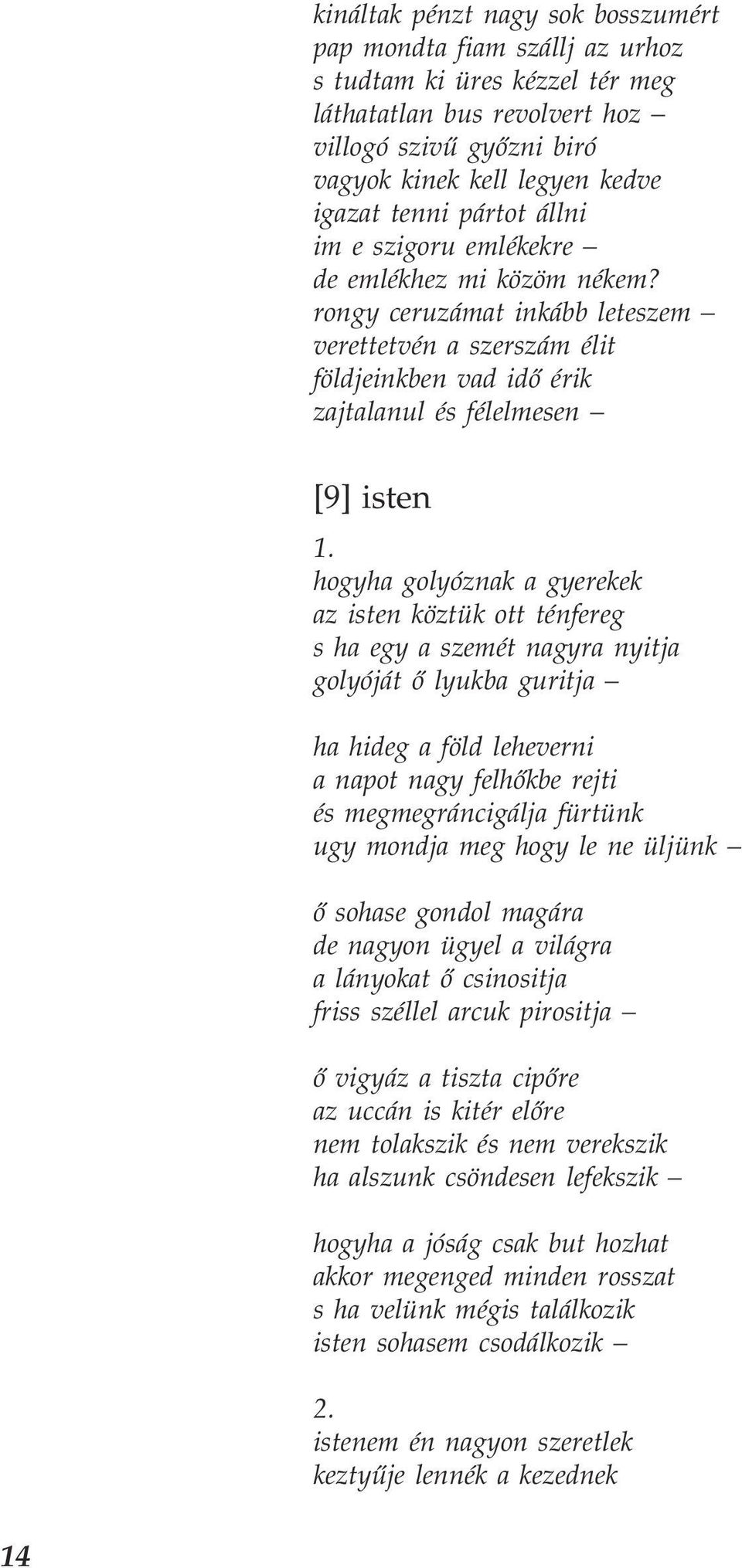 hogyha golyóznak a gyerekek az isten köztük ott ténfereg s ha egy a szemét nagyra nyitja golyóját ő lyukba guritja ha hideg a föld leheverni a napot nagy felhőkbe rejti és megmegráncigálja fürtünk