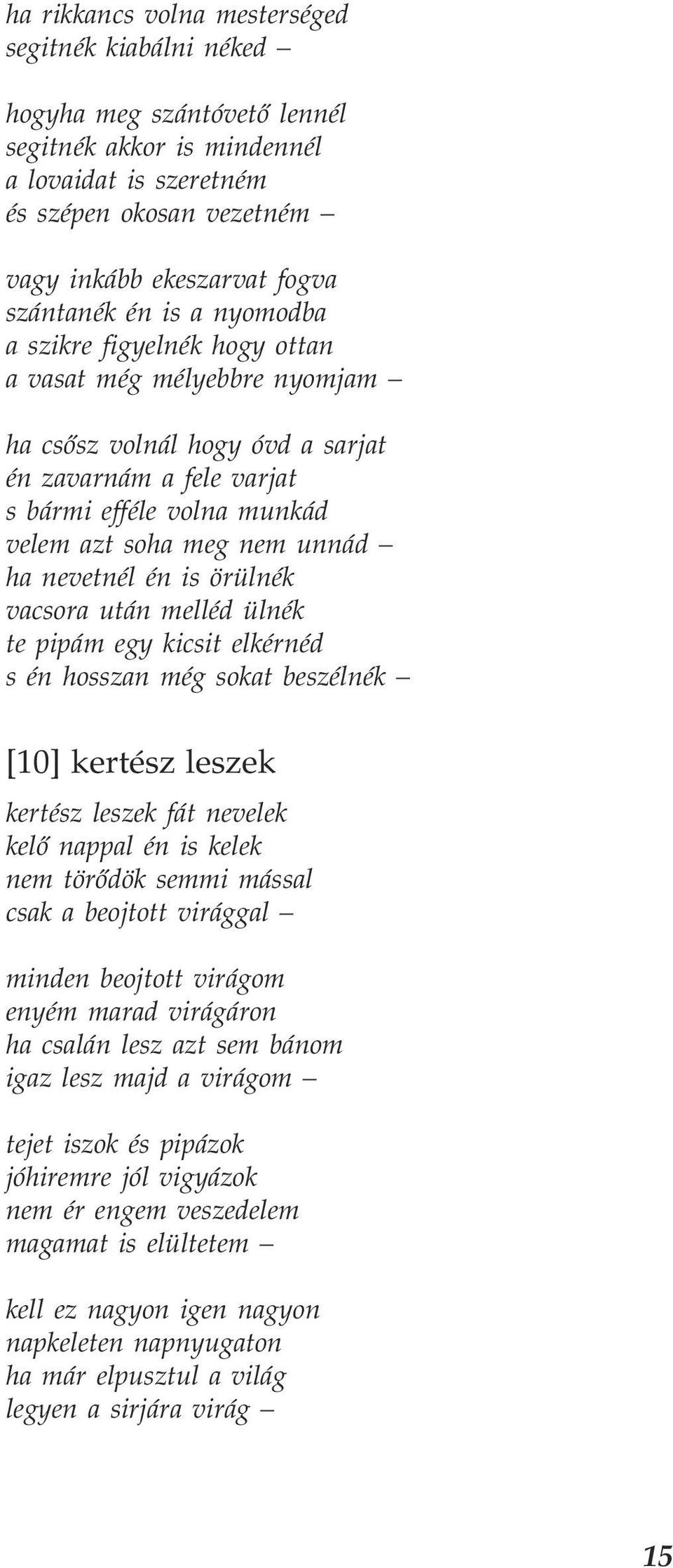 nevetnél én is örülnék vacsora után melléd ülnék te pipám egy kicsit elkérnéd s én hosszan még sokat beszélnék [10] kertész leszek kertész leszek fát nevelek kelő nappal én is kelek nem törődök semmi