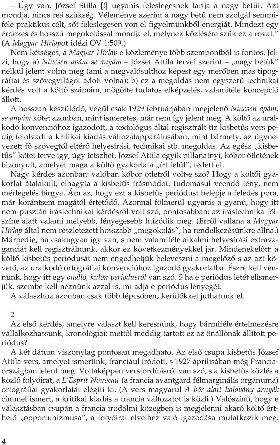 Mindezt egy érdekes és hosszú megokolással mondja el, melynek közlésére szűk ez a rovat. (A Magyar Hírlapot idézi ÖV 1:509.) Nem kétséges, a Magyar Hírlap e közleménye több szempontból is fontos.