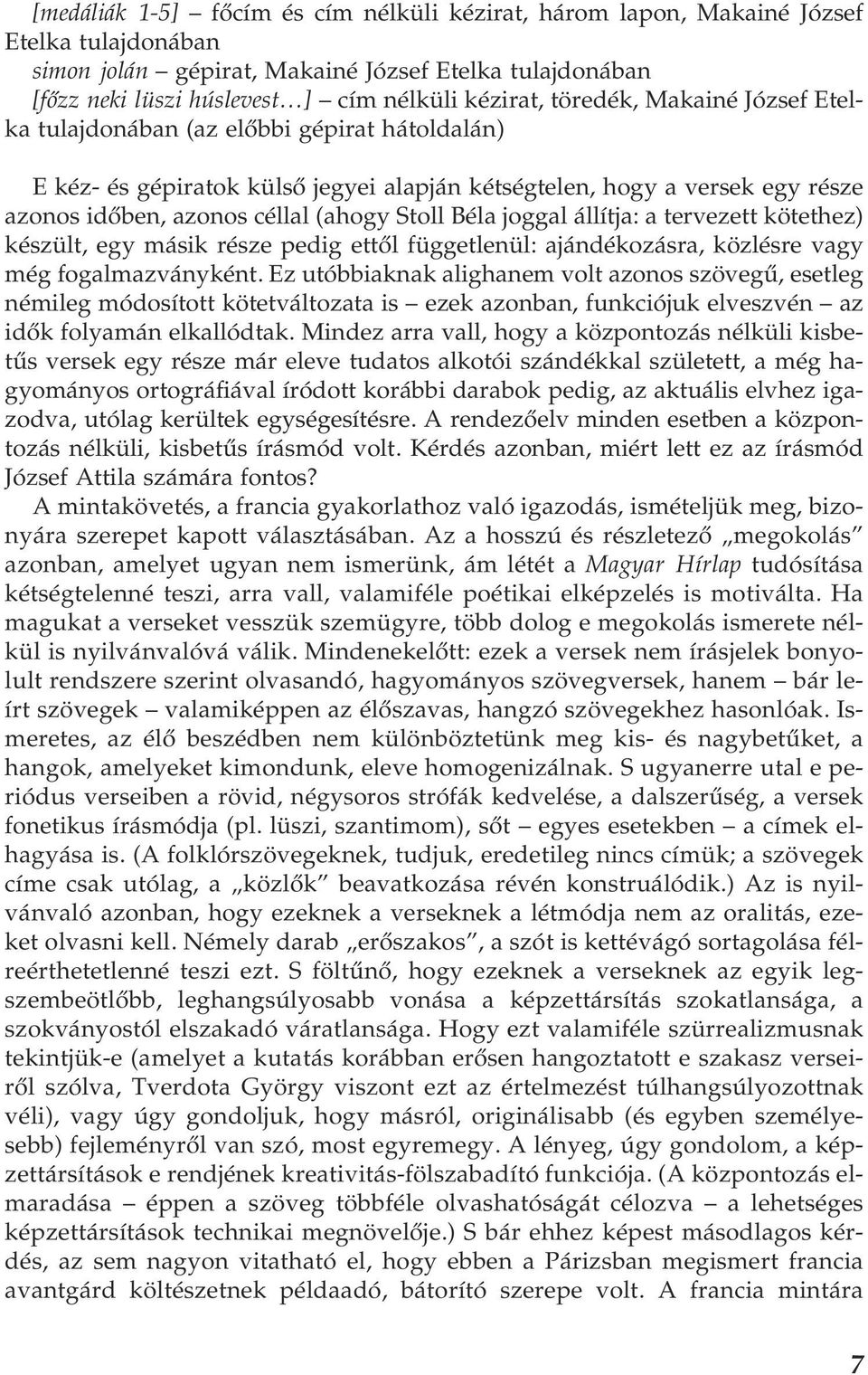 joggal állítja: a tervezett kötethez) készült, egy másik része pedig ettől függetlenül: ajándékozásra, közlésre vagy még fogalmazványként.