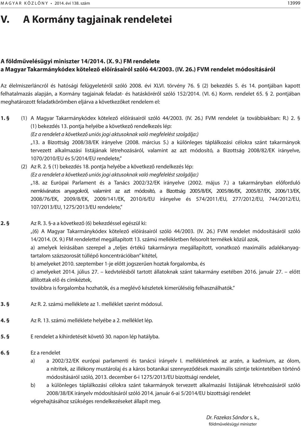 (2) bekezdés 5. és 14. pontjában kapott felhatalmazás alapján, a Kormány tagjainak feladat- és hatásköréről szóló 152/2014. (VI. 6.) Korm. rendelet 65. 2.