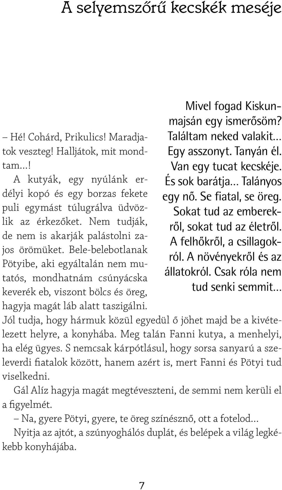 Bele-belebotlanak Pötyibe, aki egyáltalán nem mutatós, mondhatnám csúnyácska keverék eb, viszont bölcs és öreg, hagyja magát láb alatt taszigálni. Mivel fogad Kiskunmajsán egy ismerősöm?