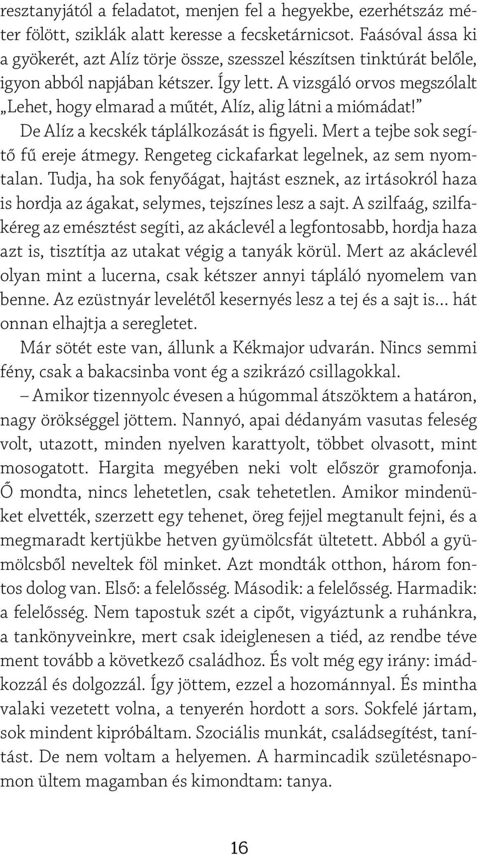 A vizsgáló orvos megszólalt Lehet, hogy elmarad a műtét, Alíz, alig látni a miómádat! De Alíz a kecskék táplálkozását is figyeli. Mert a tejbe sok segítő fű ereje átmegy.