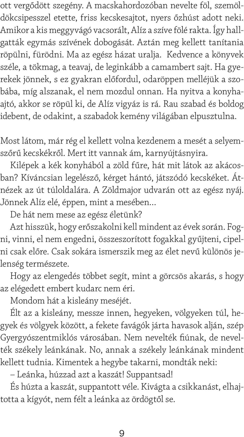 Ha gyerekek jönnek, s ez gyakran előfordul, odaröppen melléjük a szobába, míg alszanak, el nem mozdul onnan. Ha nyitva a konyhaajtó, akkor se röpül ki, de Alíz vigyáz is rá.