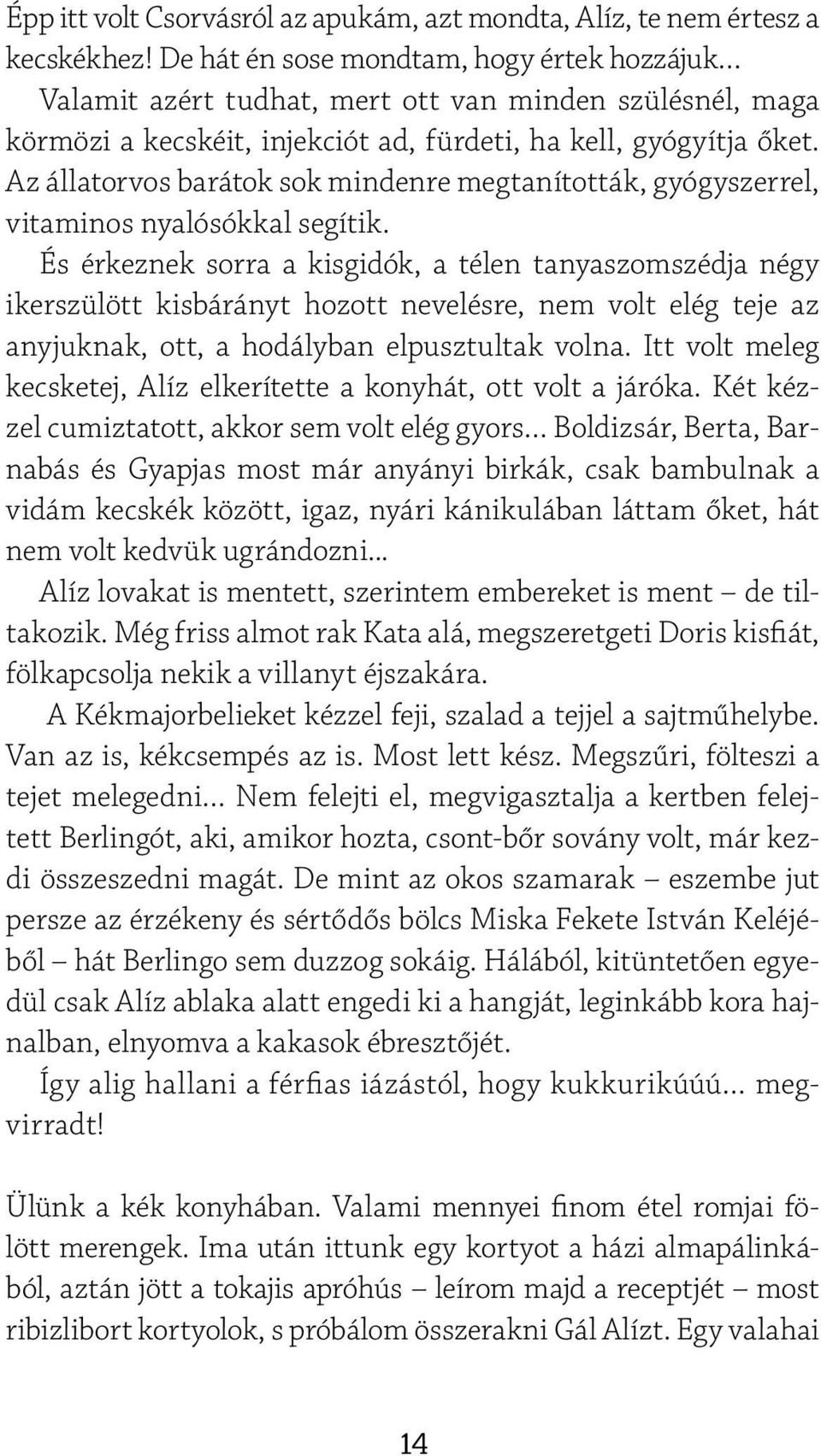 Az állatorvos barátok sok mindenre megtanították, gyógyszerrel, vitaminos nyalósókkal segítik.