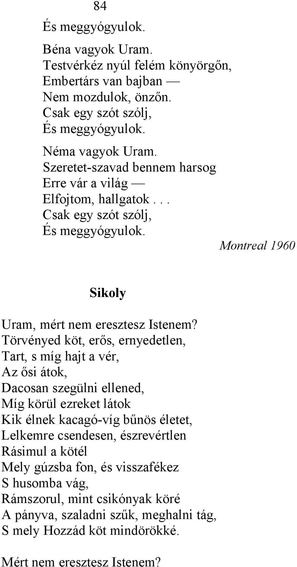 Törvényed köt, erős, ernyedetlen, Tart, s míg hajt a vér, Az ősi átok, Dacosan szegülni ellened, Míg körül ezreket látok Kik élnek kacagó-víg bűnös életet, Lelkemre csendesen,