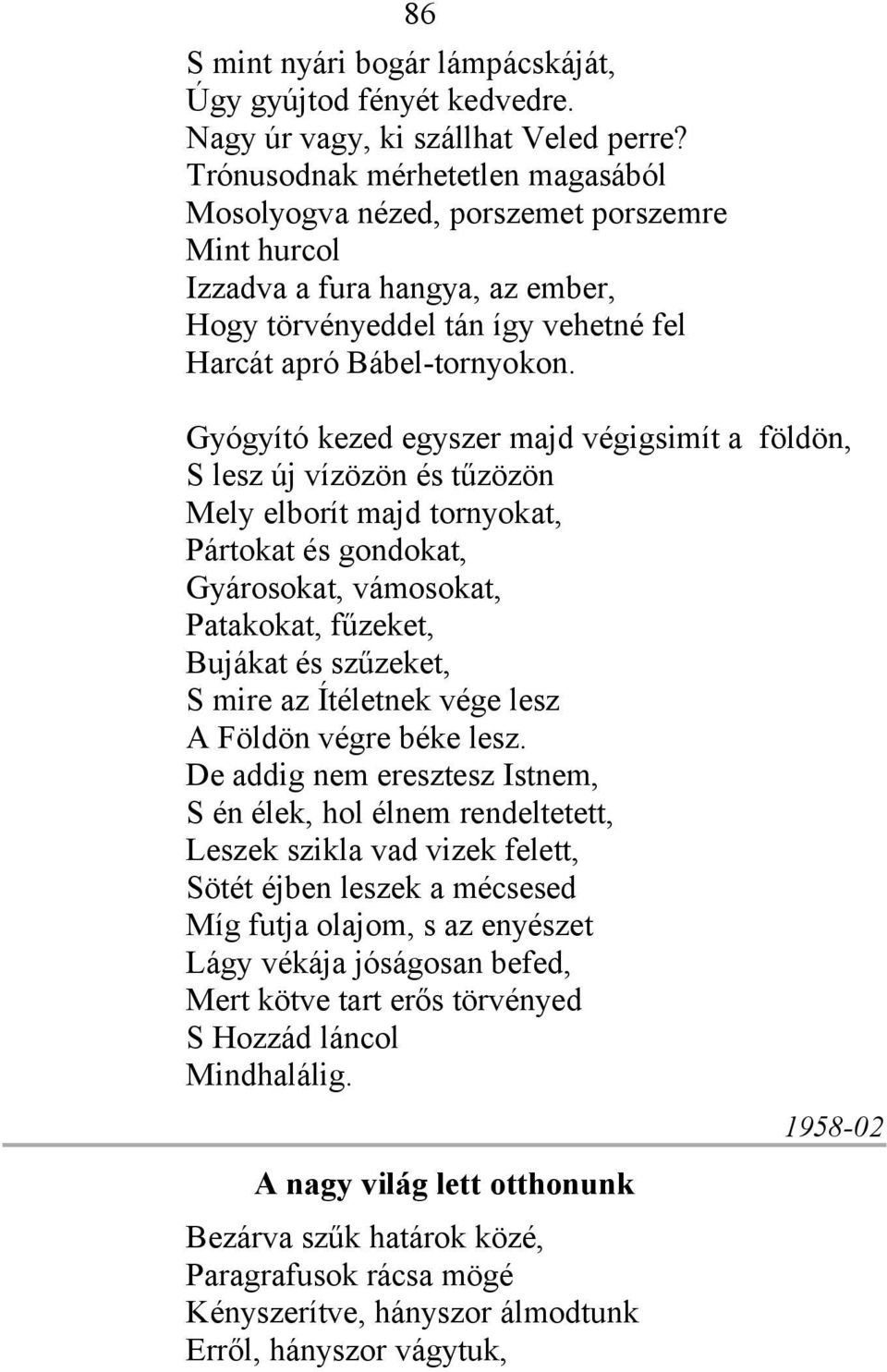 Gyógyító kezed egyszer majd végigsimít a földön, S lesz új vízözön és tűzözön Mely elborít majd tornyokat, Pártokat és gondokat, Gyárosokat, vámosokat, Patakokat, fűzeket, Bujákat és szűzeket, S mire