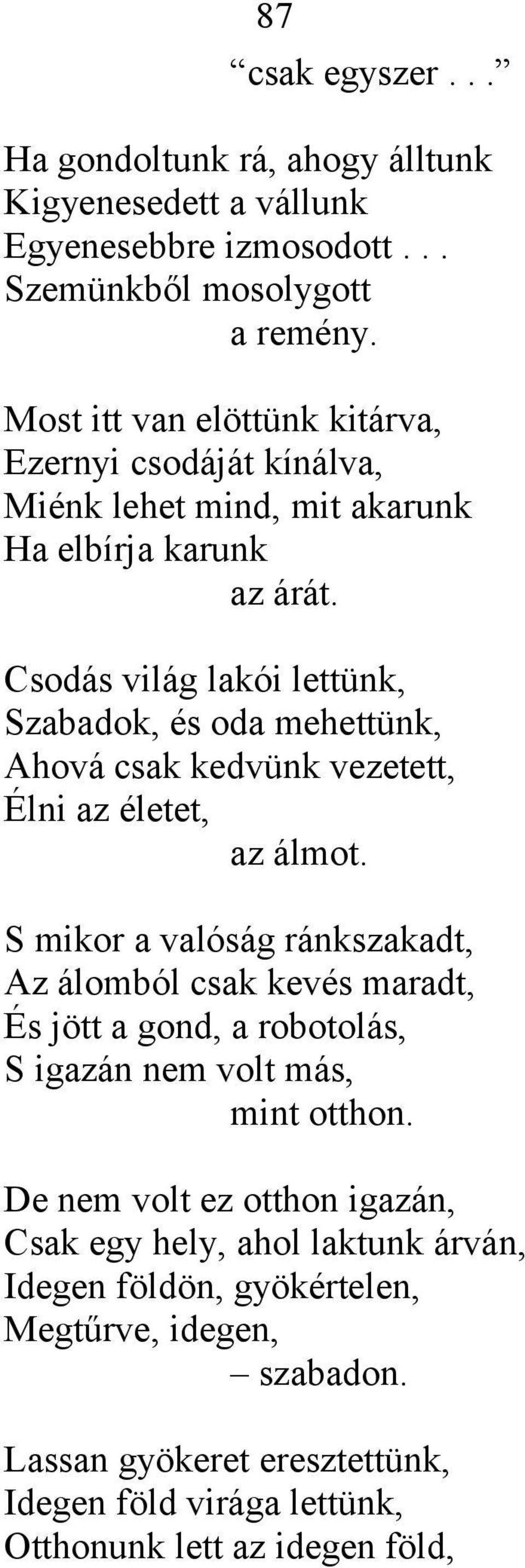 Csodás világ lakói lettünk, Szabadok, és oda mehettünk, Ahová csak kedvünk vezetett, Élni az életet, az álmot.