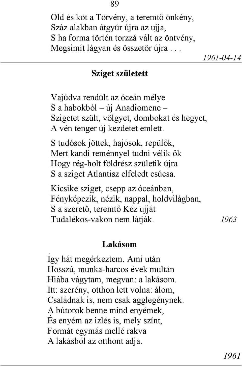 S tudósok jöttek, hajósok, repülők, Mert kandi reménnyel tudni vélik ők Hogy rég-holt földrész születik újra S a sziget Atlantisz elfeledt csúcsa.