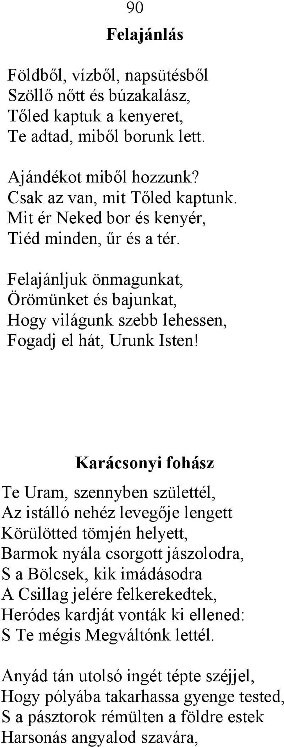 Karácsonyi fohász Te Uram, szennyben születtél, Az istálló nehéz levegője lengett Körülötted tömjén helyett, Barmok nyála csorgott jászolodra, S a Bölcsek, kik imádásodra A Csillag jelére