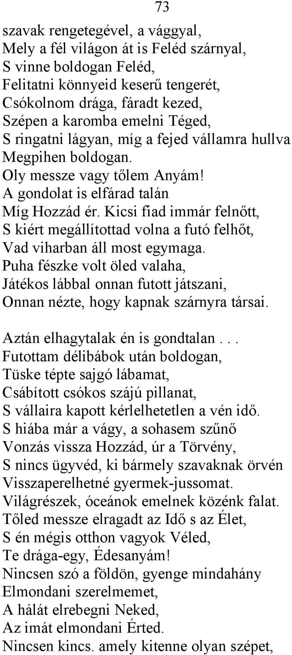 Kicsi fiad immár felnőtt, S kiért megállítottad volna a futó felhőt, Vad viharban áll most egymaga.