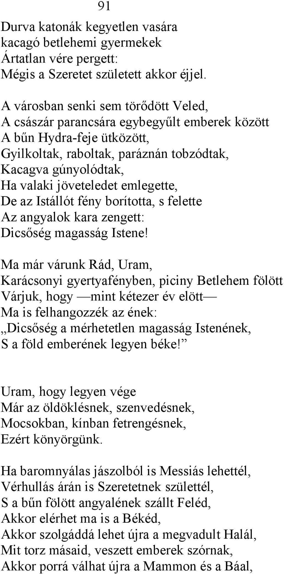 emlegette, De az Istállót fény borította, s felette Az angyalok kara zengett: Dicsőség magasság Istene!