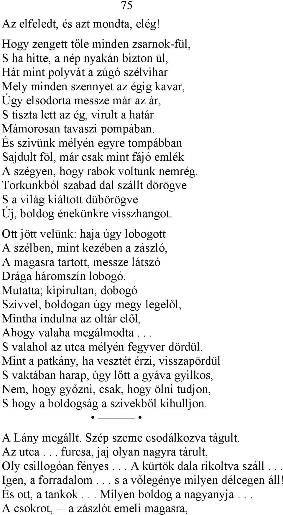 virult a határ Mámorosan tavaszi pompában. És szivünk mélyén egyre tompábban Sajdult föl, már csak mint fájó emlék A szégyen, hogy rabok voltunk nemrég.