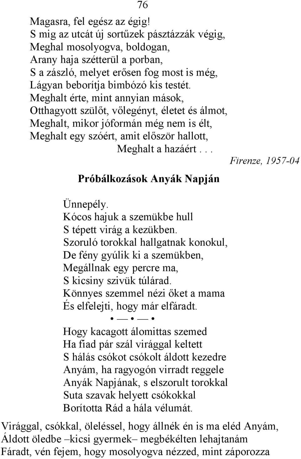 Meghalt érte, mint annyian mások, Otthagyott szülőt, vőlegényt, életet és álmot, Meghalt, mikor jóformán még nem is élt, Meghalt egy szóért, amit először hallott, Meghalt a hazáért.