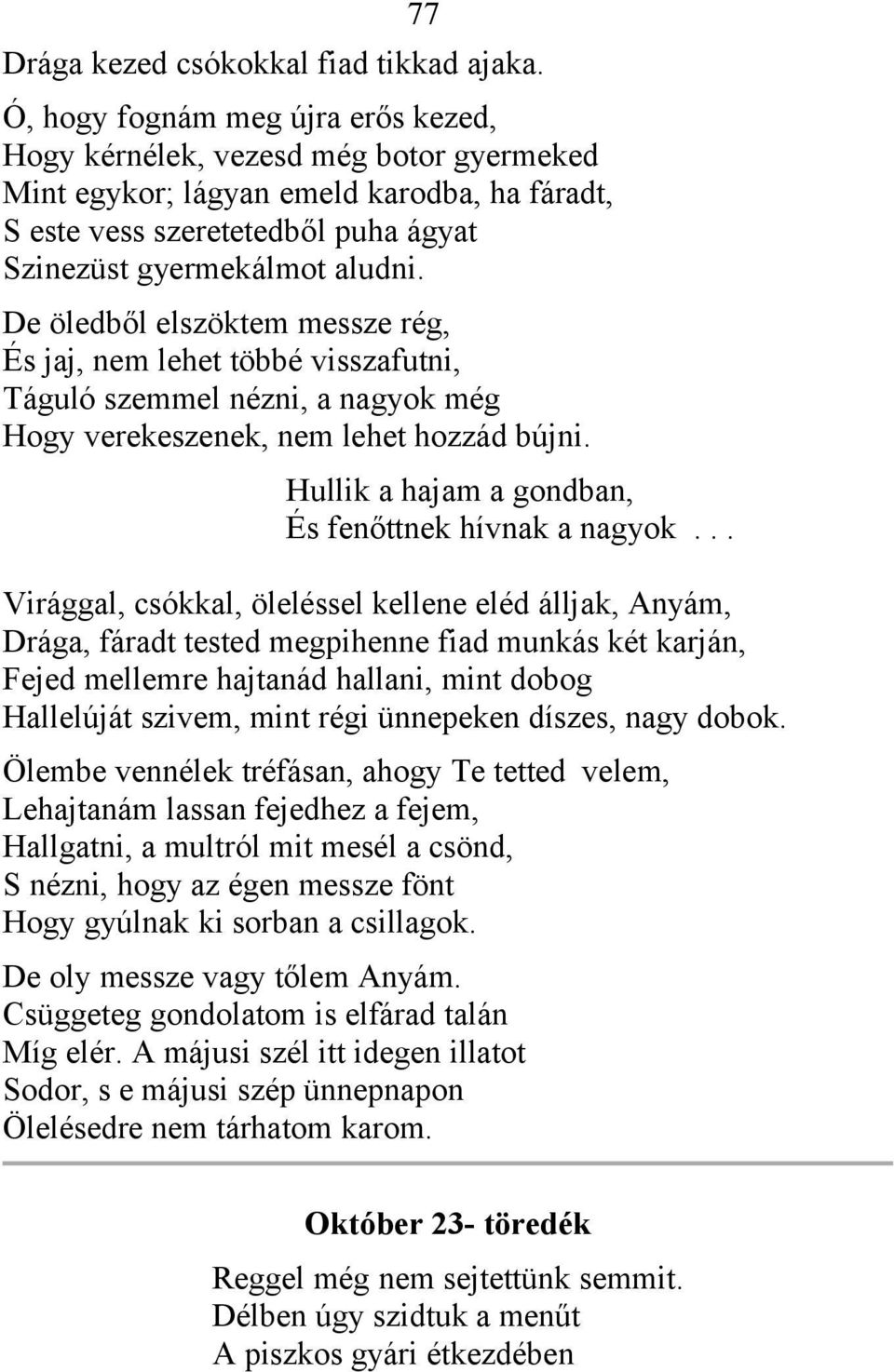 De öledből elszöktem messze rég, És jaj, nem lehet többé visszafutni, Táguló szemmel nézni, a nagyok még Hogy verekeszenek, nem lehet hozzád bújni.