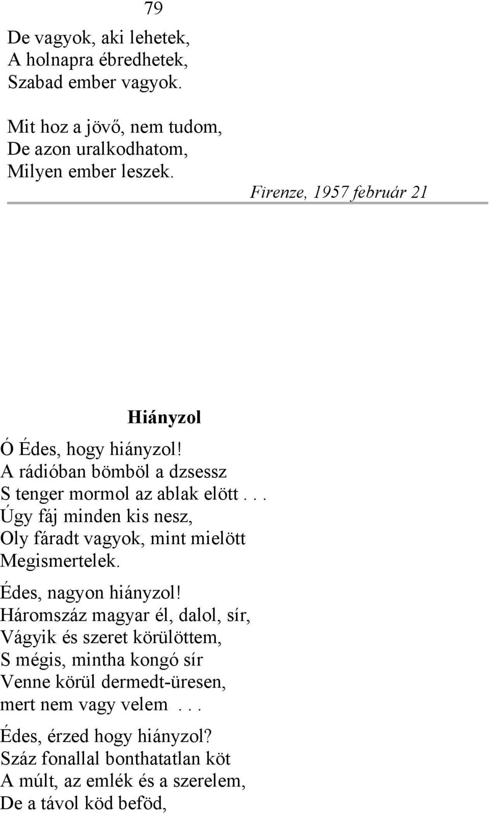 .. Úgy fáj minden kis nesz, Oly fáradt vagyok, mint mielött Megismertelek. Édes, nagyon hiányzol!