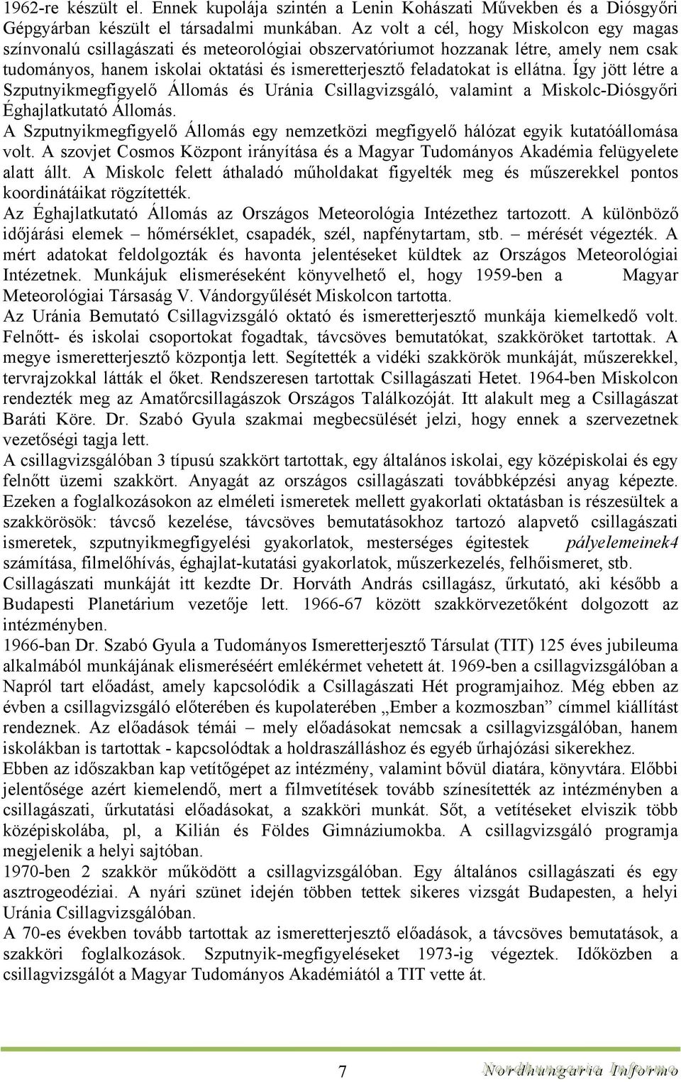 ellátna. Így jött létre a Szputnyikmegfigyelő Állomás és Uránia Csillagvizsgáló, valamint a Miskolc-Diósgyőri Éghajlatkutató Állomás.