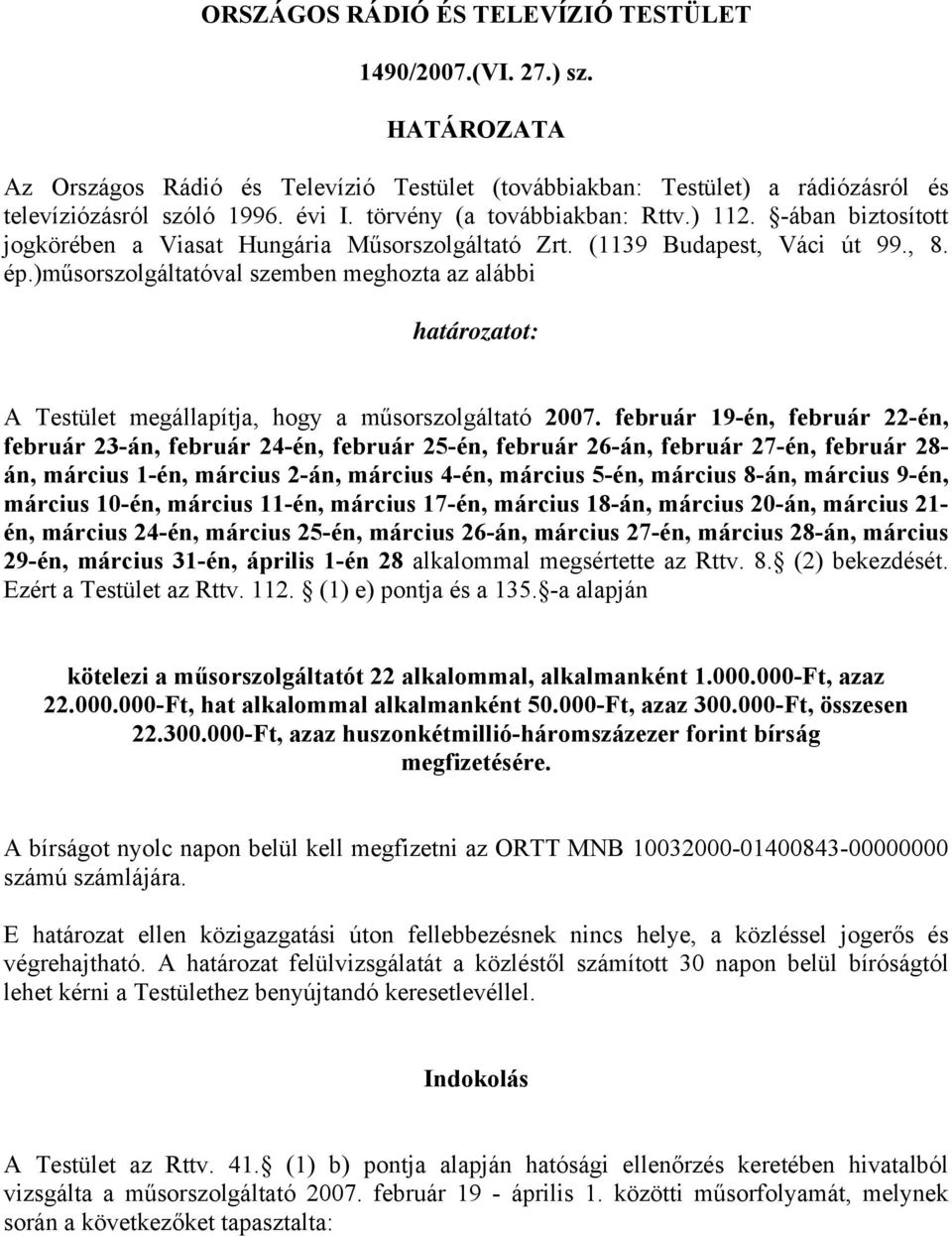 )műsorszolgáltatóval szemben meghozta az alábbi határozatot: A Testület megállapítja, hogy a műsorszolgáltató 2007.