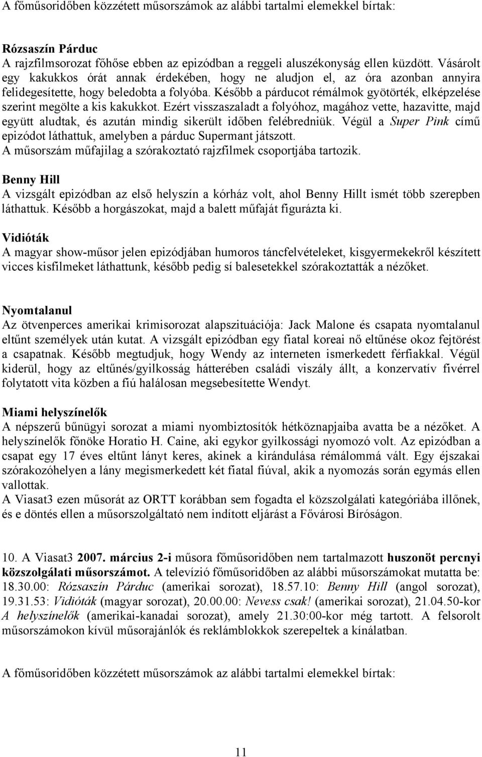 Később a párducot rémálmok gyötörték, elképzelése szerint megölte a kis kakukkot.