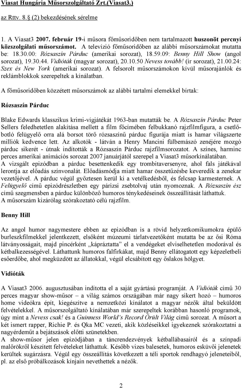 50 Nevess tovább! (ír sorozat), 21.00.24: Szex és New York (amerikai sorozat). A felsorolt műsorszámokon kívül műsorajánlók és reklámblokkok szerepeltek a kínálatban.