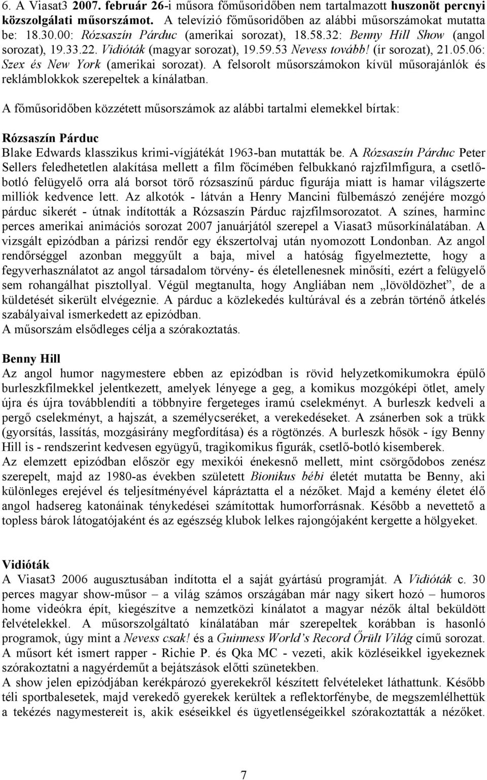 06: Szex és New York (amerikai sorozat). A felsorolt műsorszámokon kívül műsorajánlók és reklámblokkok szerepeltek a kínálatban.