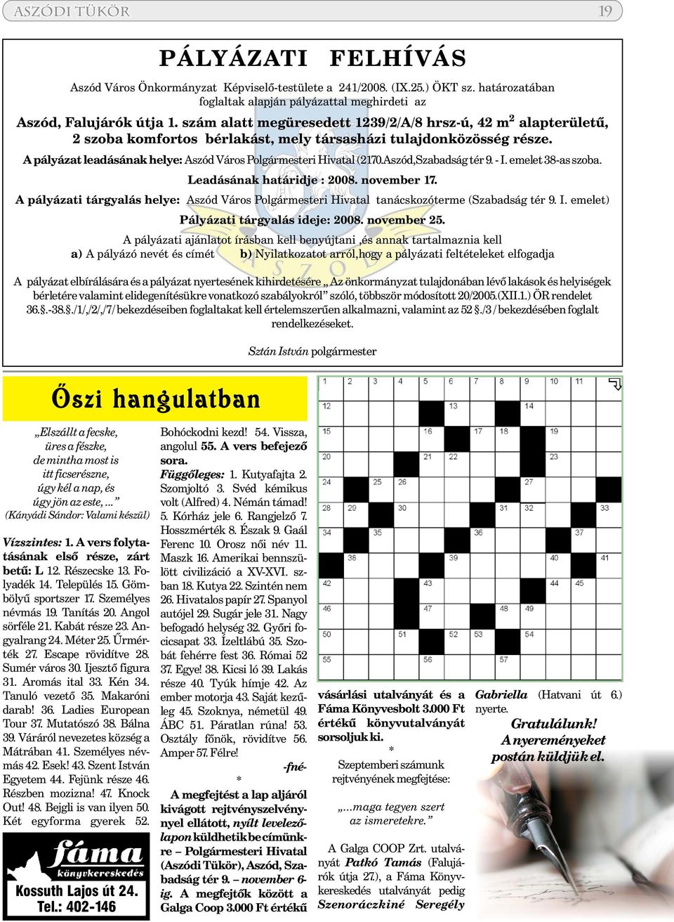 Aszód,Szabadság tér 9.- I. emelet 38-as szoba. A pályázati tárgyalás helye: Leadásának határidje : 2008. november 17. Aszód Város Polgármesteri Hivatal tanácskozóterme (Szabadság tér 9. I. emelet) Pályázati tárgyalás ideje: 2008.