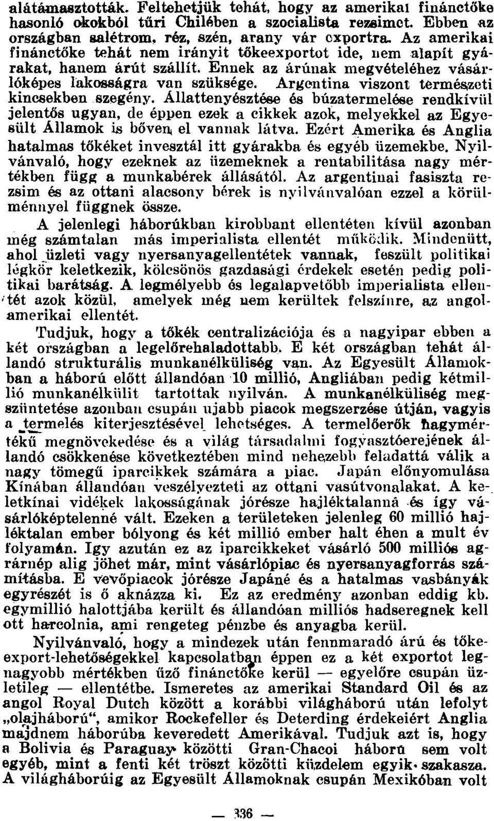 Argentína viszont természeti kincsekben szegény. Állattenyésztése és búzatermelése rendkívül jelentős ugyan, de éppen ezek a cikkek azok, melyekkel az Egyesült Államok is bőven el vannak látva.