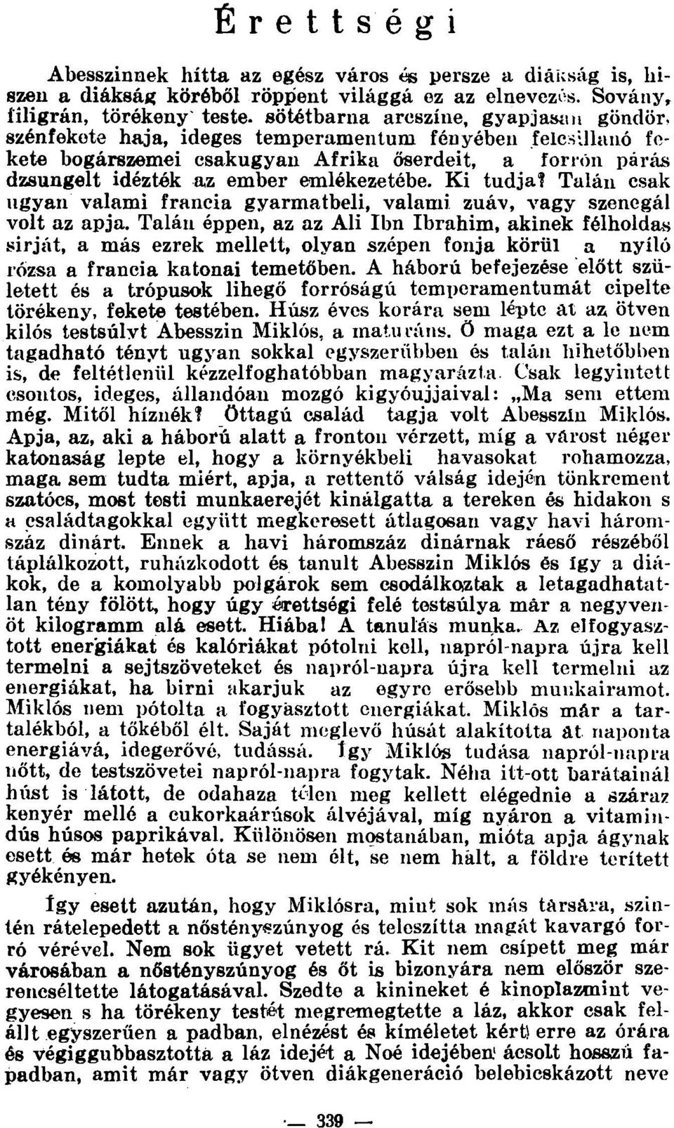 dzsungelt idézték az ember emlékezetébe. Ki tudja? Talán csak ugyan valami francia gyarmatbeli, valami zuáv, vagy Szenegál volt az apja.