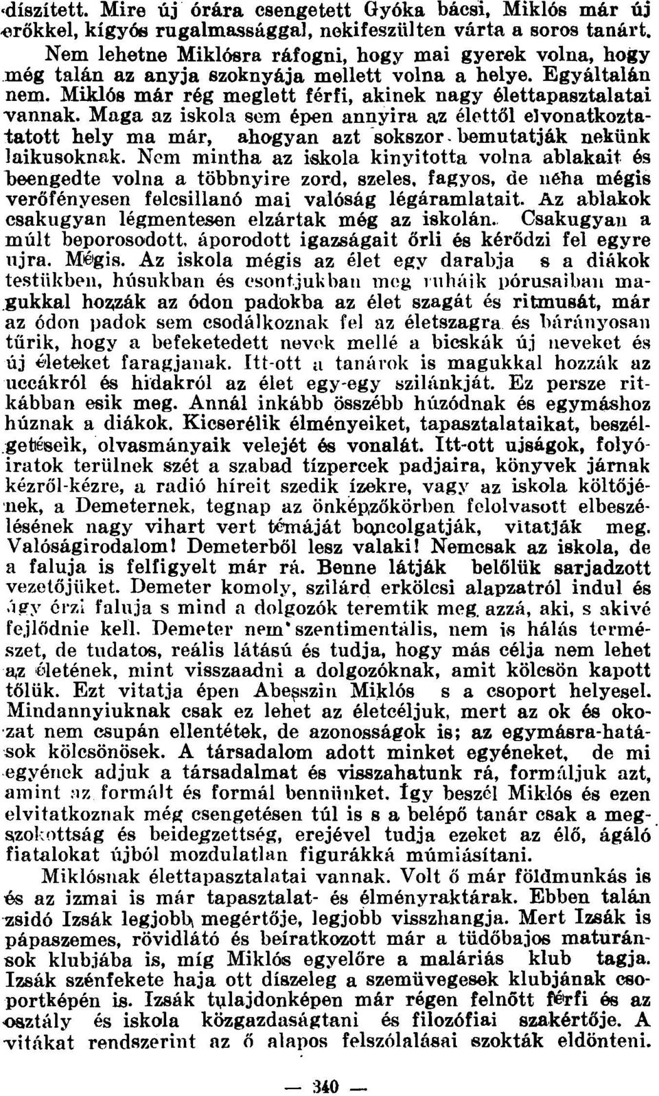 Maga az iskola sem épen annyira az élettől elvonatkoztatatott hely ma már, ahogyan azt sokszor. bemutatják nekünk laikusoknak.