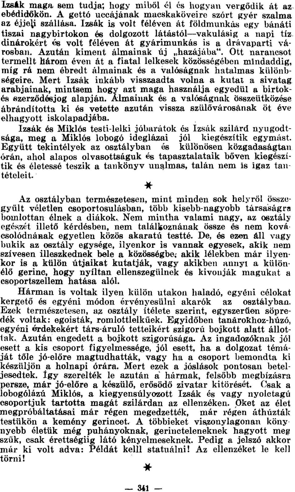 Azután kiment álmainak új hazájába". Ott narancsot termellt három éven át a fiatal lelkesek közösségében mindaddig, míg rá nem ébredt álmainak és a valóságnak hatalmas különbségeire.