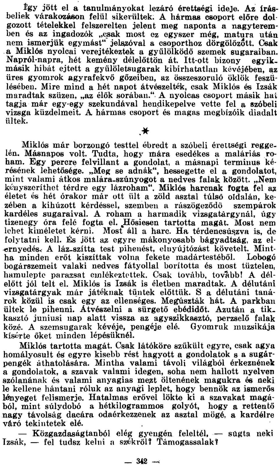 dörgölőzött. Csak a Miklós nyolcai verejtékeztek a gyűlölködő szemek sugaraiban. Napról-napra, hét kemény délelőttön át.