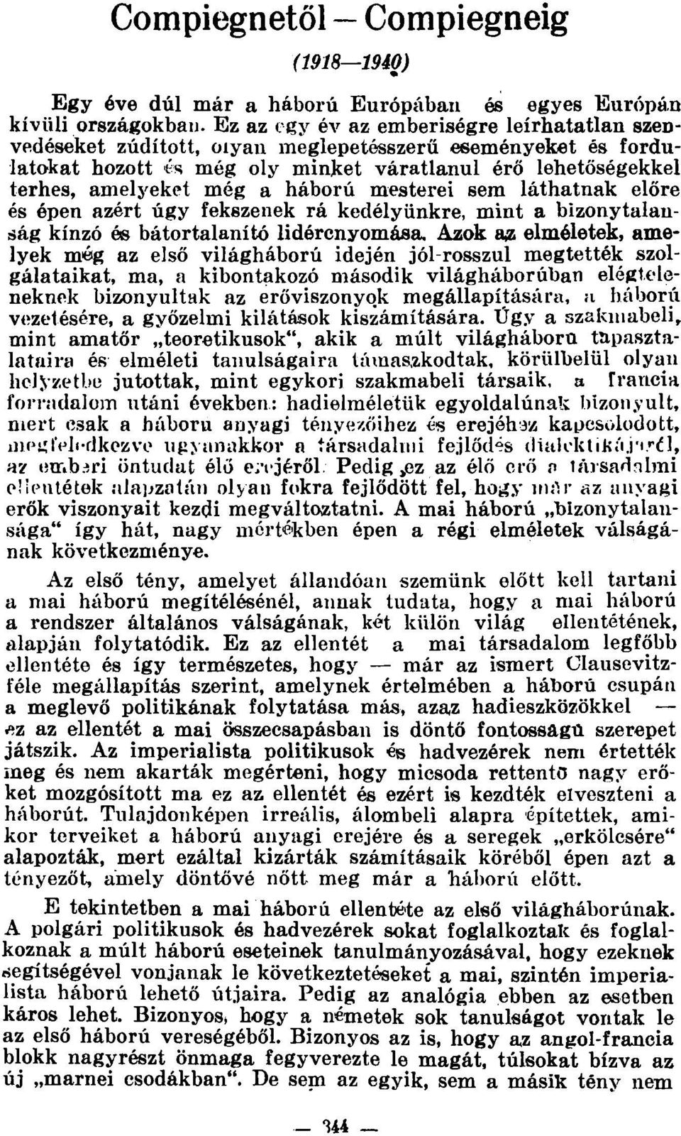 háború mesterei sem láthatnak előre és épen azért úgy fekszenek rá kedélyünkre, mint a bizonytalanság kínzó és bátortalanító lidércnyomása.