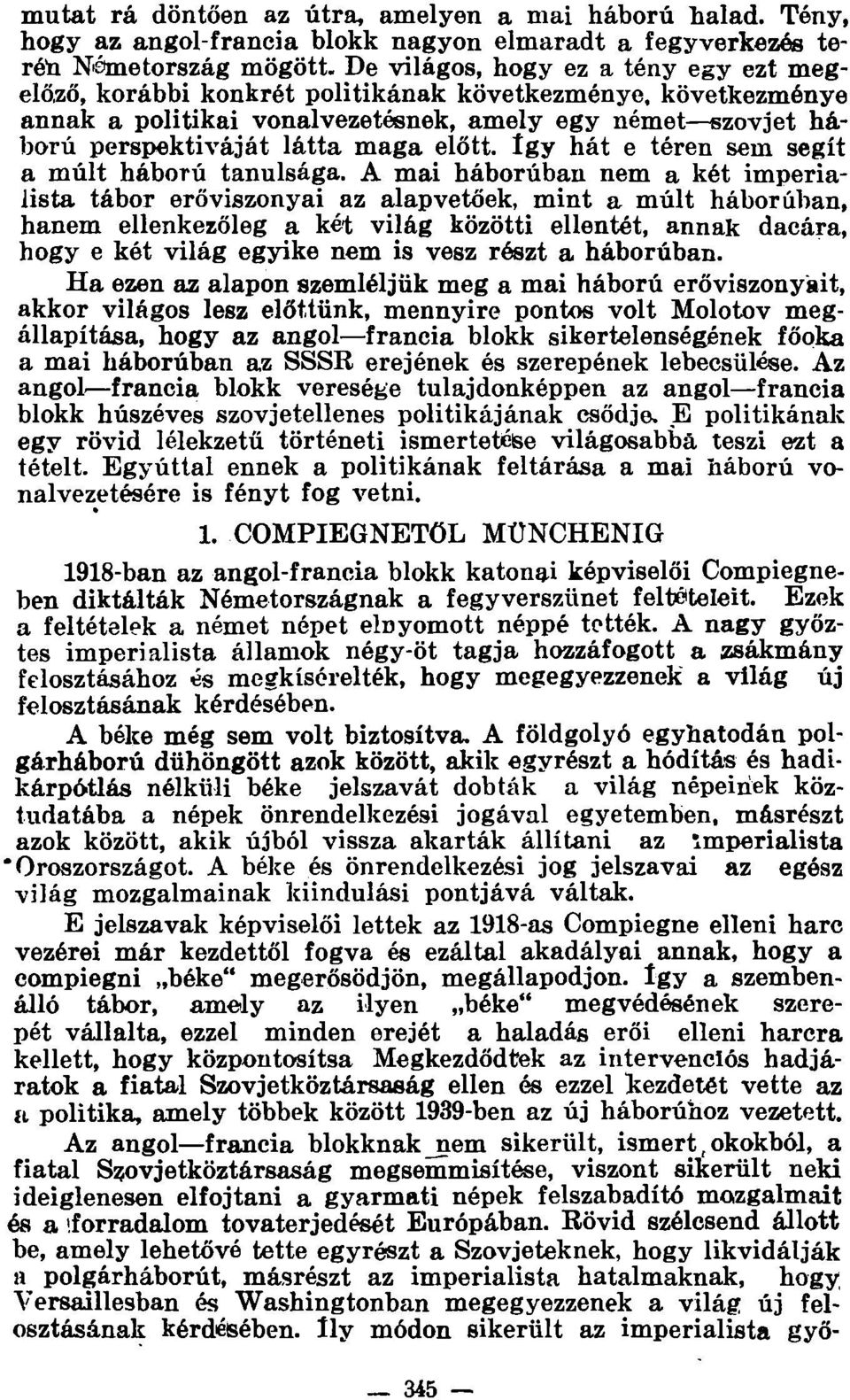 a politikai vonalvezetésnek, amely egy német szovjet háború perspektíváját látta maga előtt. így hát e téren sem segít a múlt háború tanulsága.