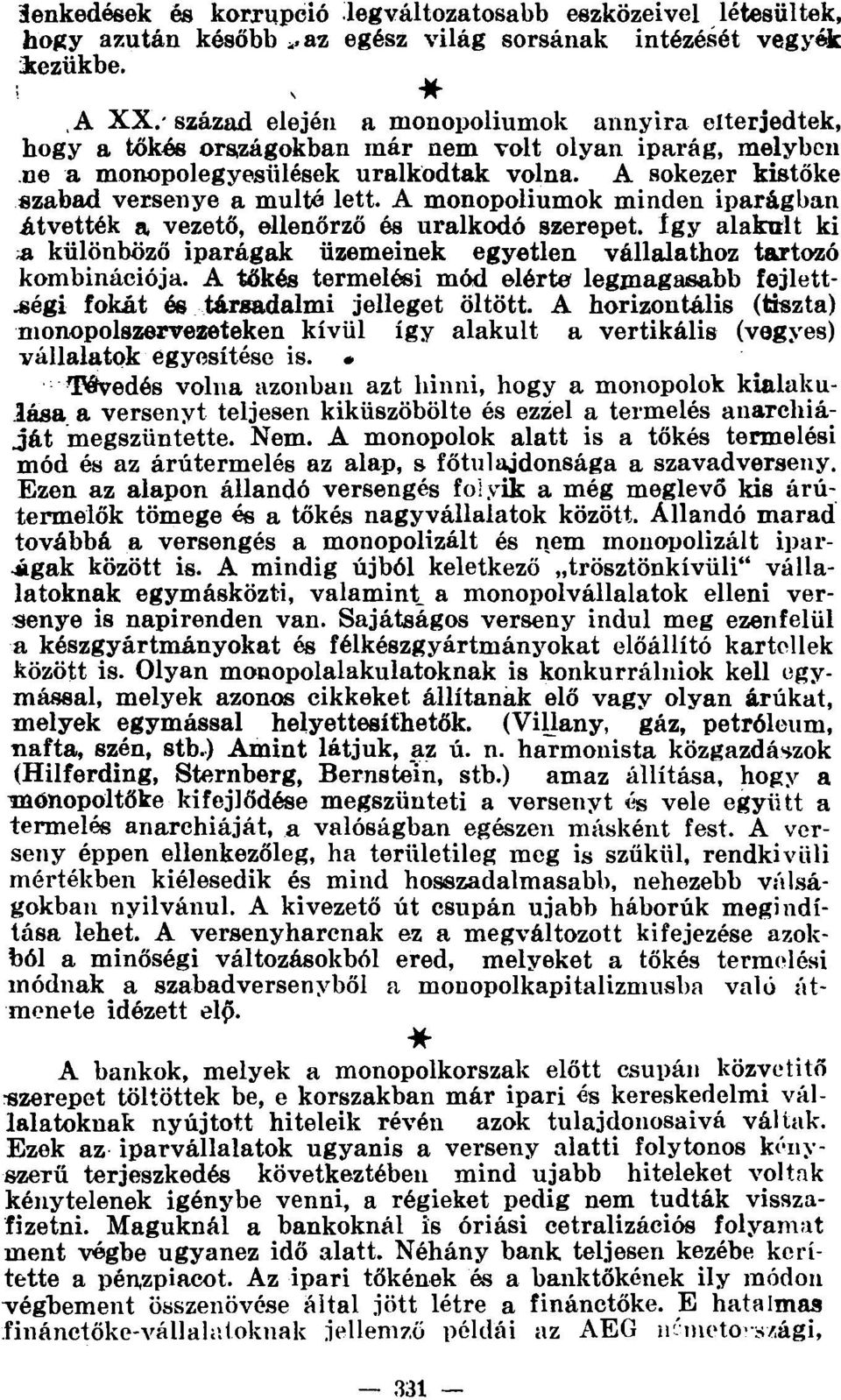 A monopóliumok minden iparágban átvették a vezető, ellenőrző és uralkodó szerepet. Így alakult ki a különböző iparágak üzemeinek egyetlen vállalathoz tartozó kombinációja.